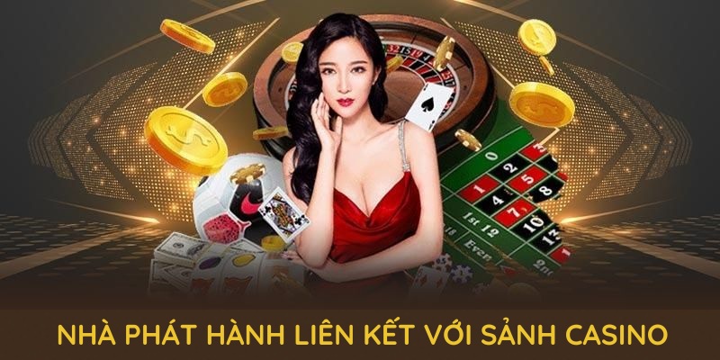 nha-phat-hanh-lien-ket-voi-sanh-casino