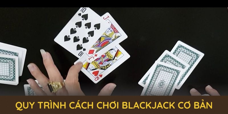 quy-trinh-cach-choi-blackjack-co-ban